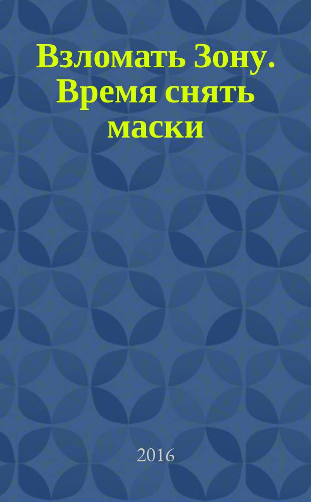 Взломать Зону. Время снять маски : фантастический роман