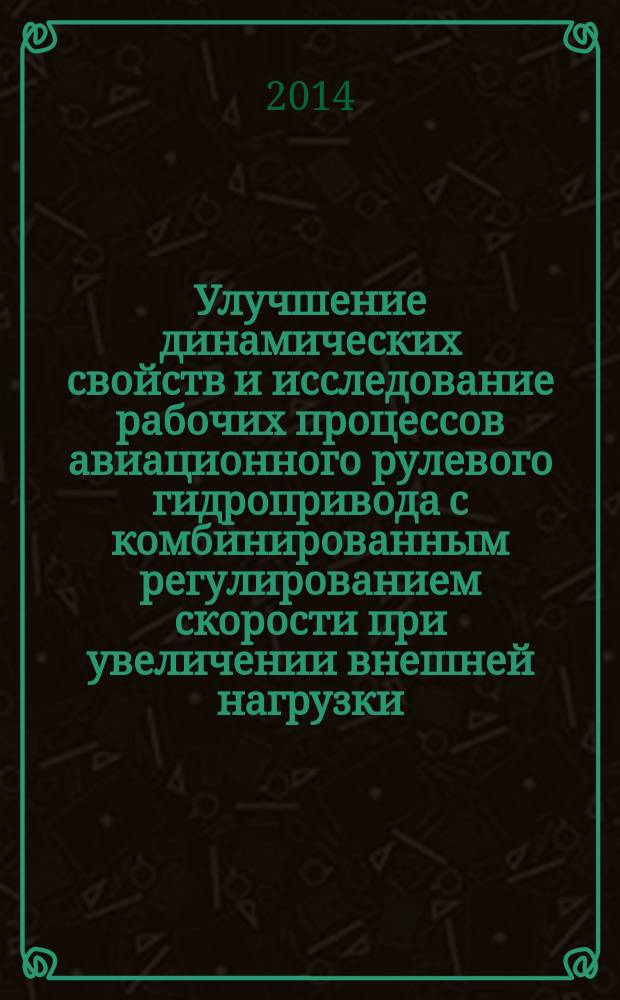 Улучшение динамических свойств и исследование рабочих процессов авиационного рулевого гидропривода с комбинированным регулированием скорости при увеличении внешней нагрузки : автореферат диссертации на соискание ученой степени кандидата технических наук : специальность 05.02.02 <Машиноведение, системы приводов и детали машин>