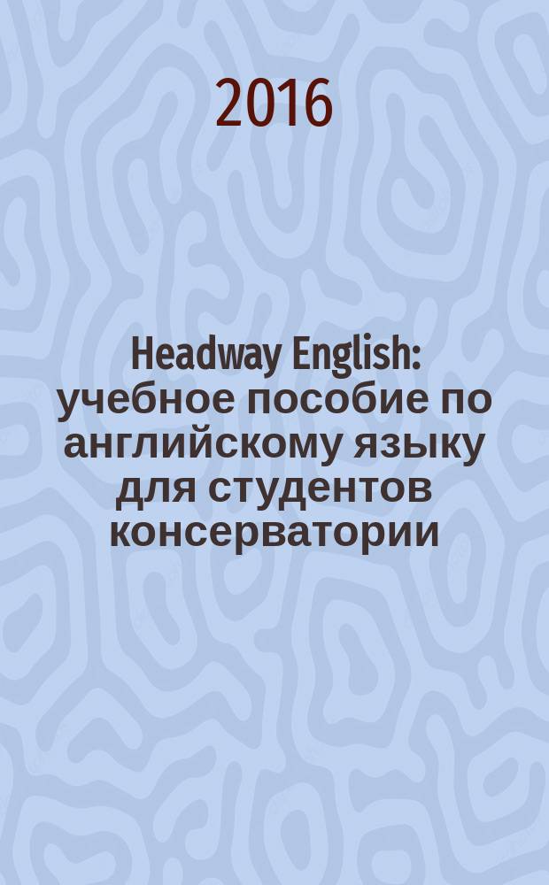 Headway English : учебное пособие по английскому языку для студентов консерватории