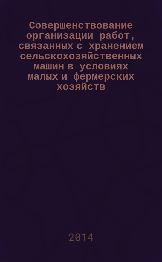 Совершенствование организации работ, связанных с хранением сельскохозяйственных машин в условиях малых и фермерских хозяйств : автореферат диссертации на соискание ученой степени доктора технических наук : специальность 05.20.03 <Технологии и средства технического обслуживания в сельском хозяйстве>