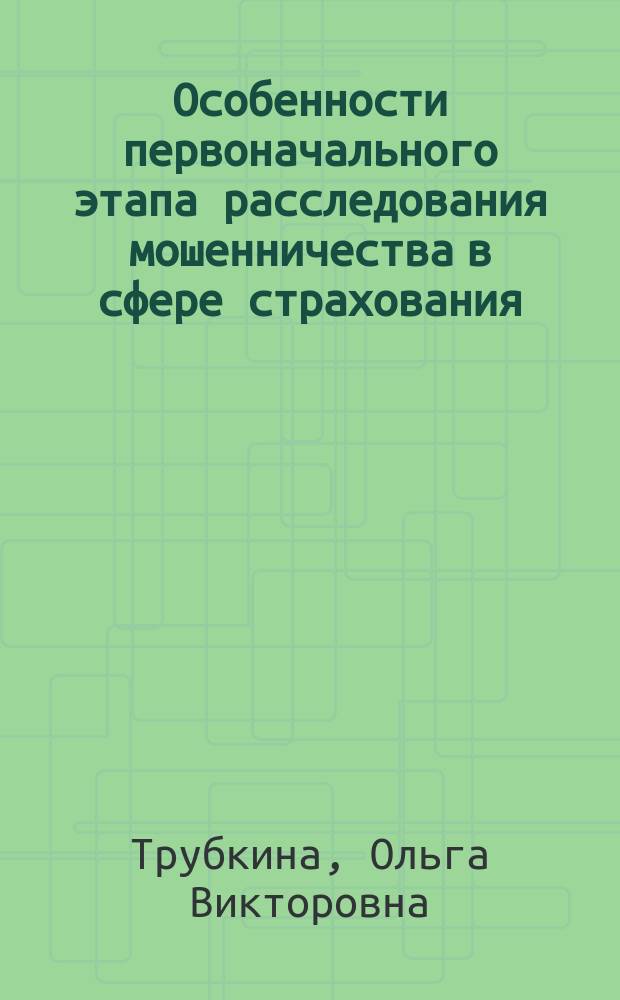 Особенности первоначального этапа расследования мошенничества в сфере страхования, совершенного в отношении материальных интересов страховых компаний : автореферат диссертации на соискание ученой степени кандидата юридических наук : специальность 12.00.12 <Криминалистика; судебно-экспертная деятельность; оперативно-розыскная деятельность>