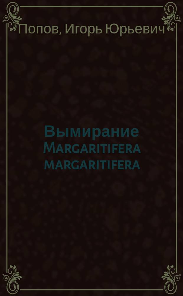 Вымирание Margaritifera margaritifera (L.) на юге ареала в России и модель природоохранного исследования : автореферат диссертации на соискание ученой степени доктора биологических наук : специальность 03.02.08 <Экология>