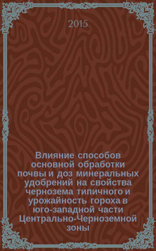 Влияние способов основной обработки почвы и доз минеральных удобрений на свойства чернозема типичного и урожайность гороха в юго-западной части Центрально-Черноземной зоны : автореферат диссертации на соискание ученой степени кандидата сельскохозяйственных наук : специальность 06.01.01 <Общее земледелие, растениеводство>