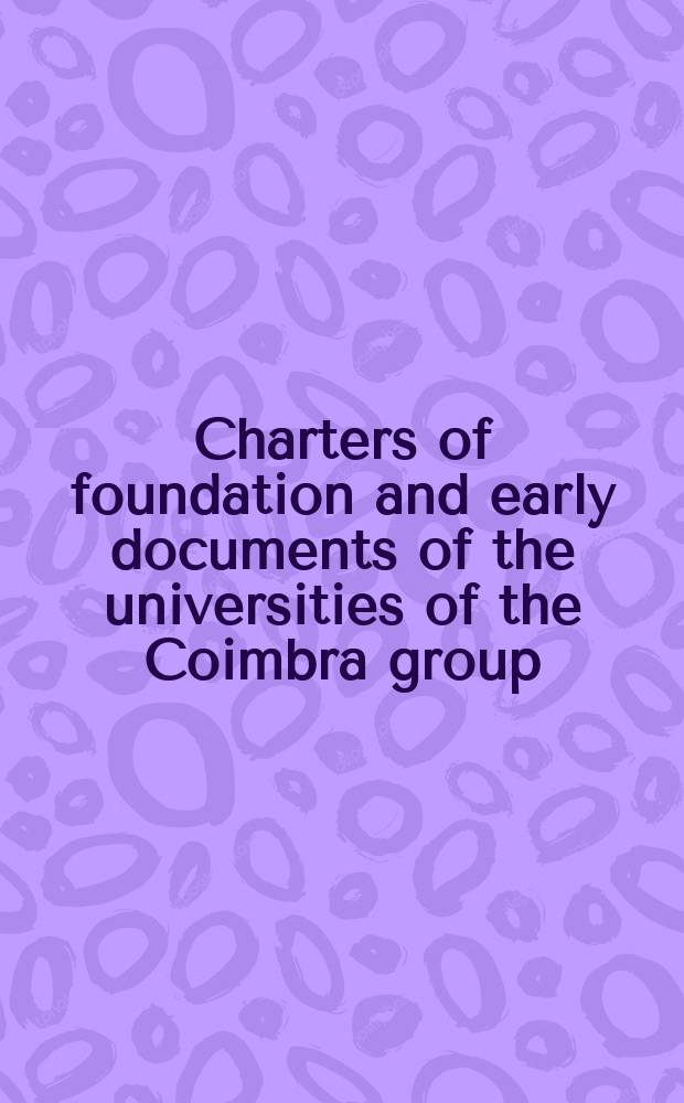 Charters of foundation and early documents of the universities of the Coimbra group = Уставы и ранние документы университетов Коимбрской группы