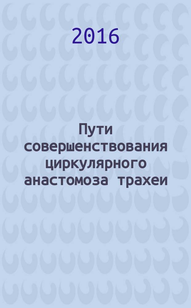 Пути совершенствования циркулярного анастомоза трахеи (экспериментальное исследование) : автореферат дис. на соиск. уч. степ. кандидата медицинских наук : специальность 14.01.17 <хирургия>