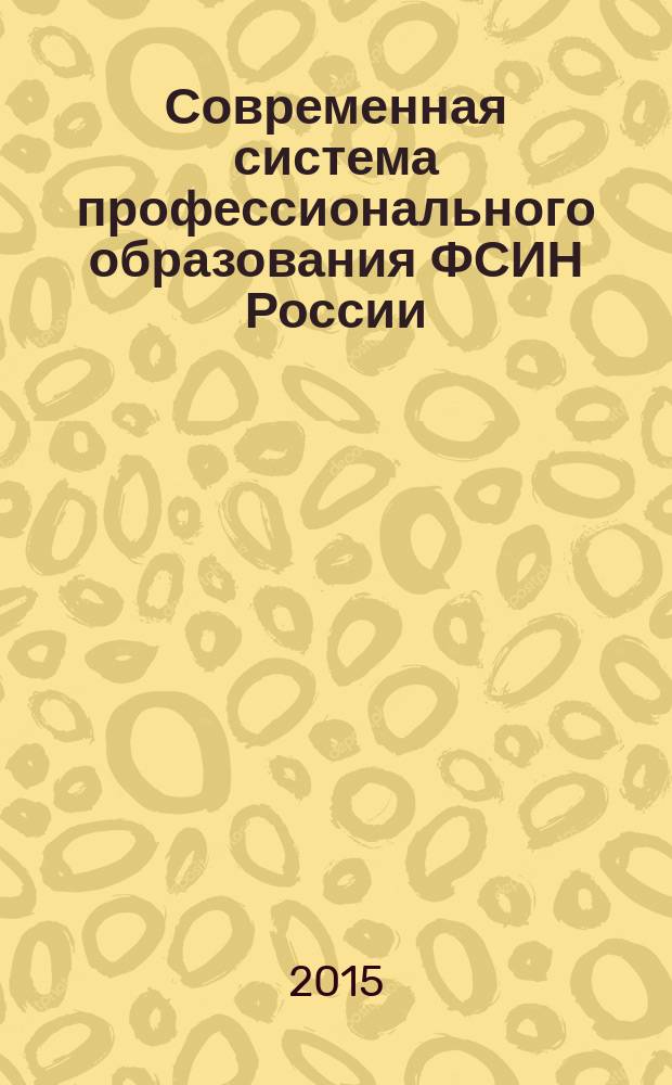 Современная система профессионального образования ФСИН России: вчера, сегодня, завтра : сборник материалов по итогам Вторых межвузовских учебно-методических сборов профессорско-преподавательского и начальствующего состава образовательных организаций ФСИН России, посвященных 80-летию образования Академии ФСИН России, (2-3 октября 2014 г.)