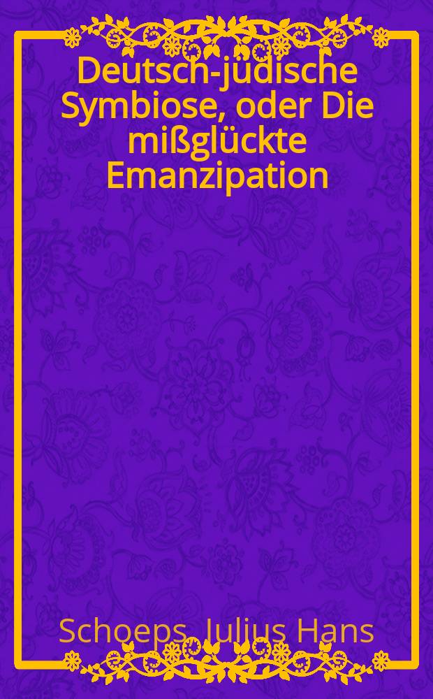 Deutsch-j&uuml;dische Symbiose, oder Die mi&szlig;gl&uuml;ckte Emanzipation = Немецко-еврейский симбиоз, или неудавшаяся эмансипация