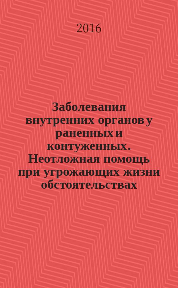 Заболевания внутренних органов у раненных и контуженных. Неотложная помощь при угрожающих жизни обстоятельствах : учебно-методическое пособие : по основным разделам военно-полевой терапии