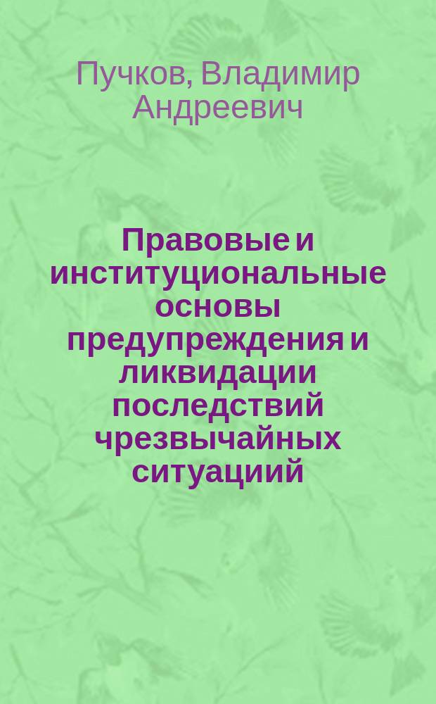 Правовые и институциональные основы предупреждения и ликвидации последствий чрезвычайных ситуациий = Legal and institutional framework of emergency management : монография