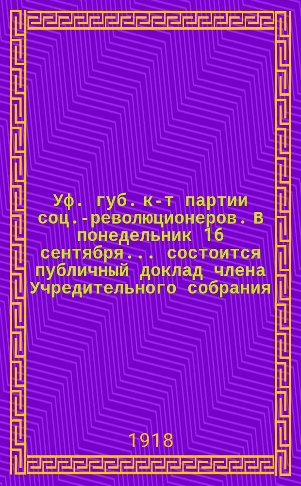 Уф. губ. к-т партии соц.-революционеров. В понедельник 16 сентября... состоится публичный доклад члена Учредительного собрания, члена Ц.К. партии Социалистов-революционеров Николая Ивановича Иванова на тему: "Патриотизм и интернационализм" : листовка