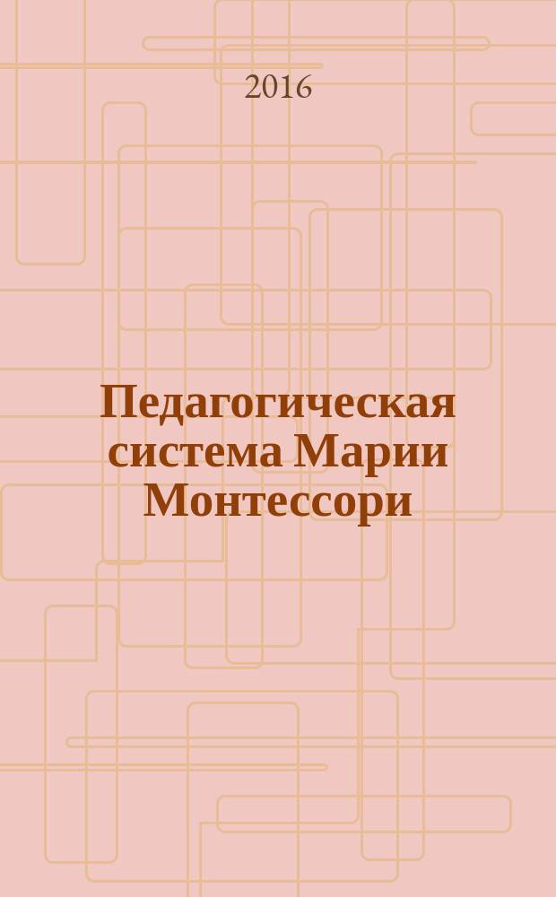 Педагогическая система Марии Монтессори: опыт реализации в г. Череповце : сборник материалов II Педагогических Монтессори чтений 18-20 апреля 2016 г., г. Череповец