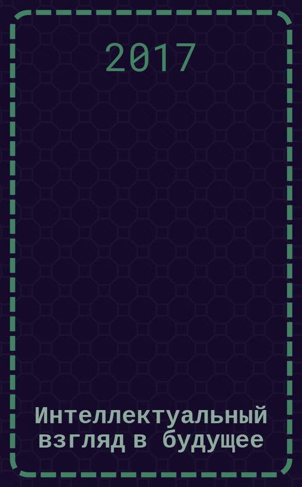 Интеллектуальный взгляд в будущее : система бескризисной ноосферной эколого-синергетийной деятельности государств, регионов, муниципальных образований