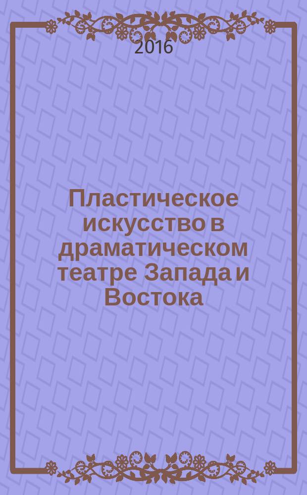 Пластическое искусство в драматическом театре Запада и Востока : монография