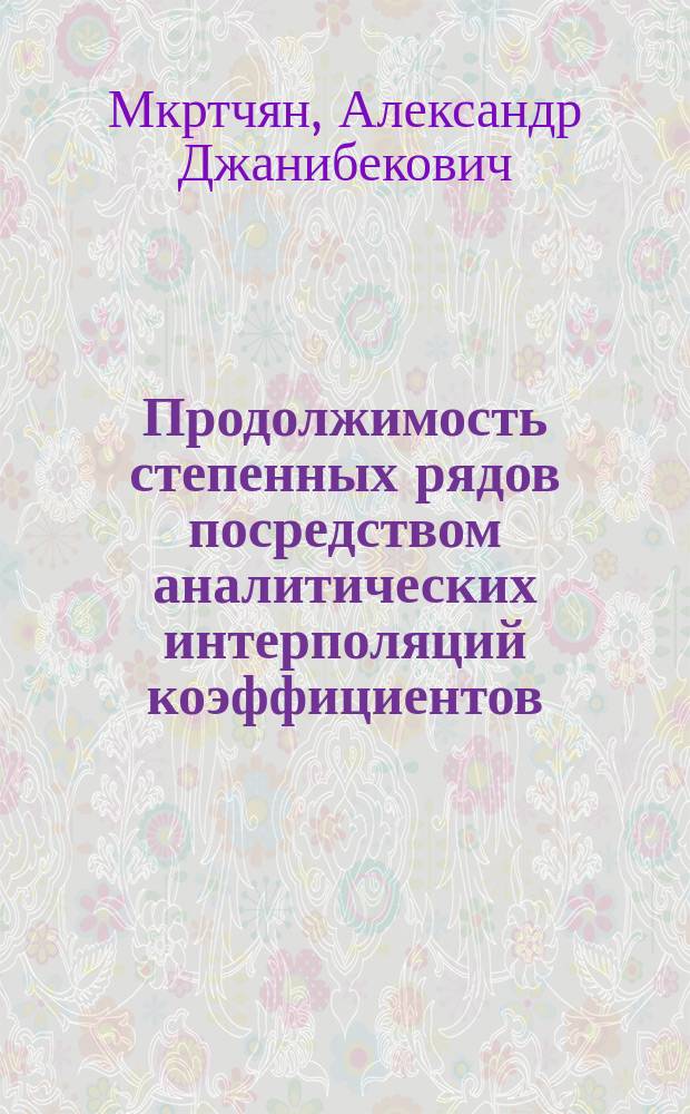 Продолжимость степенных рядов посредством аналитических интерполяций коэффициентов : автореферат диссертации на соискание ученой степени кандидата физико-математических наук : специальность 01.01.01 <Вещественный, комплексный и функциональный анализ>
