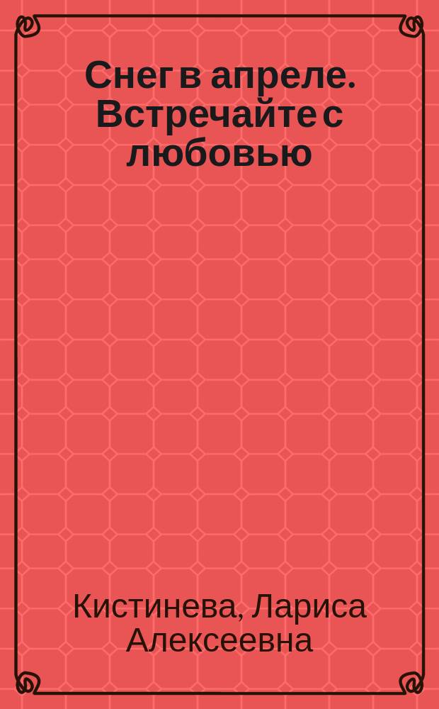 Снег в апреле. Встречайте с любовью : стихи и песни