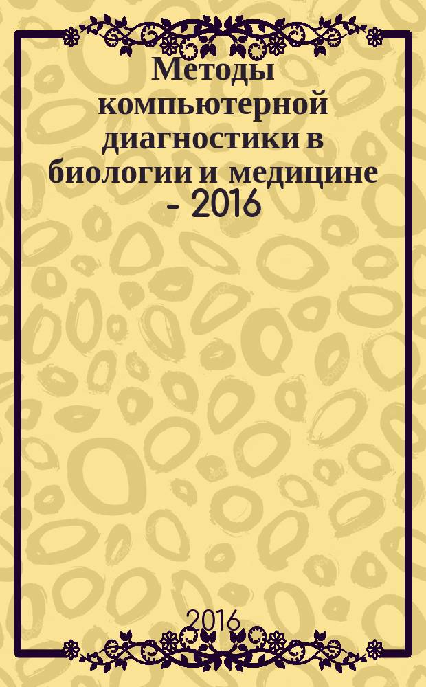 Методы компьютерной диагностики в биологии и медицине - 2016 : материалы всероссийской школы-семинара