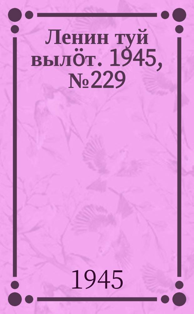 Ленин туй вылöт. 1945, № 229 (5799) (4 дек.)