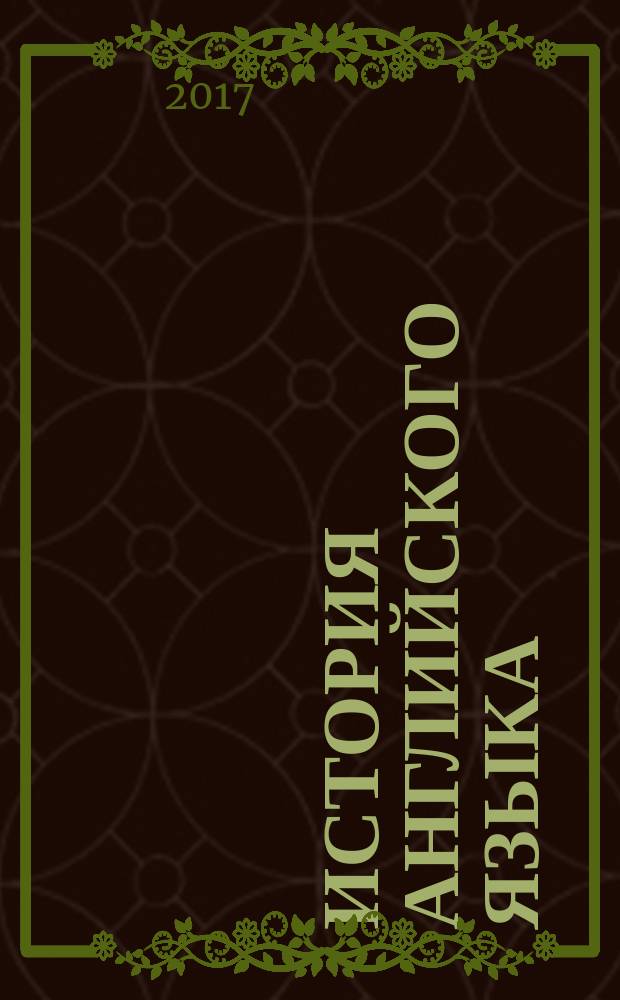 История английского языка = The history of the English language : староанглийский период : учебное пособие : для студентов специальности "Перевод и переводоведение" и направления "Лингвистика"