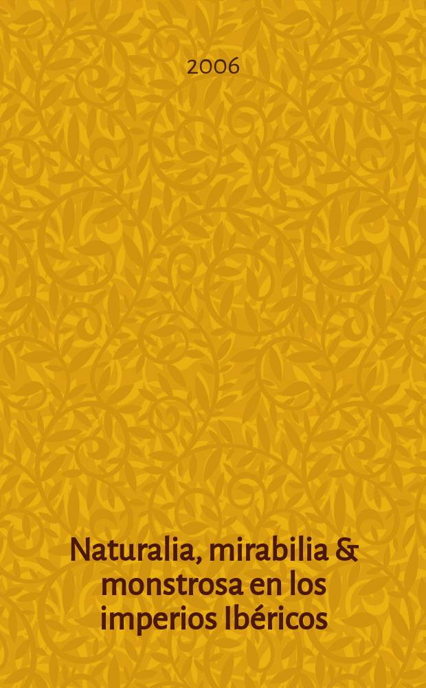 Naturalia, mirabilia & monstrosa en los imperios Ibéricos (siglos XV-XIX) = Естественное, Чудесное и Чудовищное в Иберийской империи