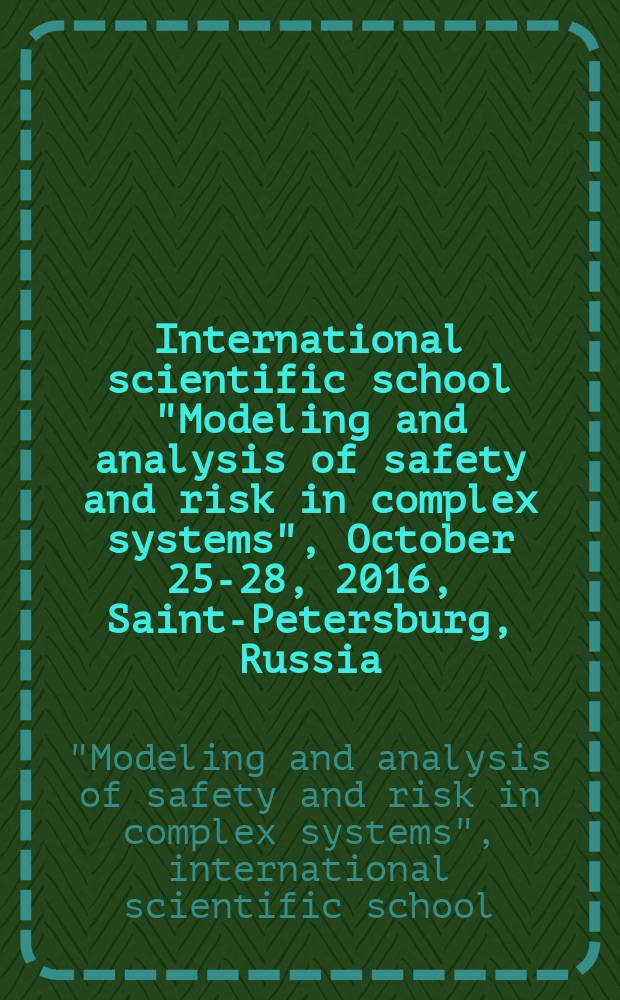 International scientific school "Modeling and analysis of safety and risk in complex systems", [October 25-28, 2016, Saint-Petersburg, Russia] : proceedings