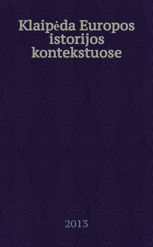 Klaipėda Europos istorijos kontekstuose : straipsnių rinkinys = Клайпеда в контексте истории Европы