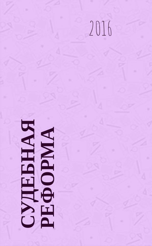 Судебная реформа: результаты, проблемы и тенденции : материалы II Международной научно-практической конференции (16 декабря 2015 г.)