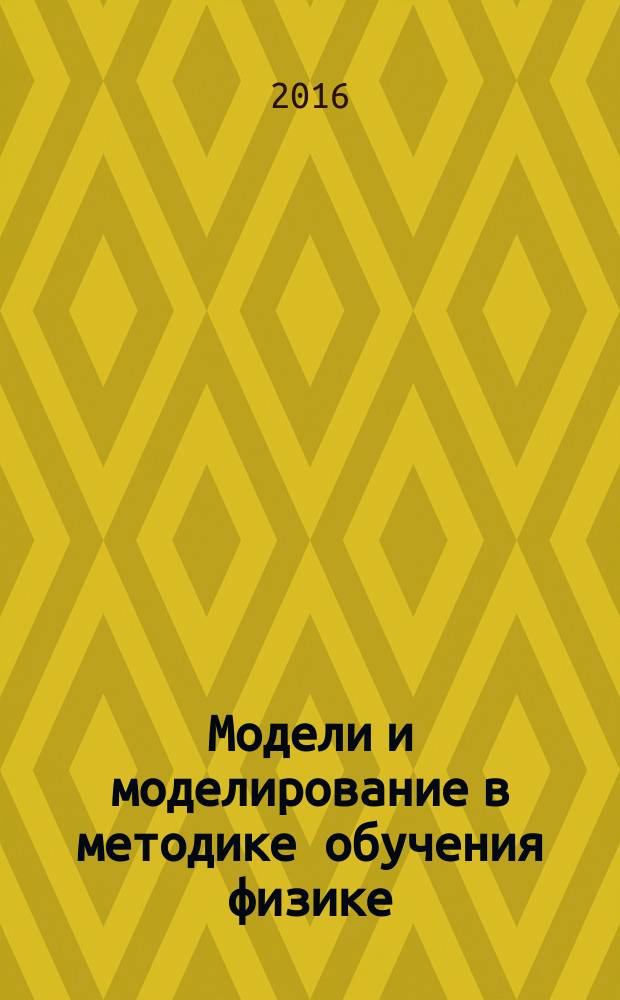 Модели и моделирование в методике обучения физике (логико-методологические поиски) : монография