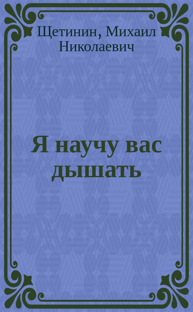 Я научу вас дышать : дыхательная гимнастика Стрельниковой из первых рук : здоровый стереотип дыхания за 10 минут в день