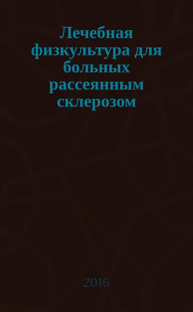Лечебная физкультура для больных рассеянным склерозом : методическое руководство : пособие предназначено в первую очередь для специалистов по неврологии, лечебное физкультуре, физиотерапевтов