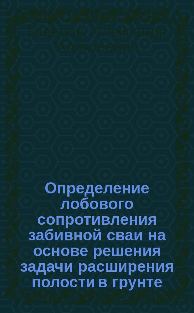 Определение лобового сопротивления забивной сваи на основе решения задачи расширения полости в грунте : автореферат диссертации на соискание ученой степени кандидата технических наук : специальность 05.23.02 <Основания и фундаменты, подземные сооружения>