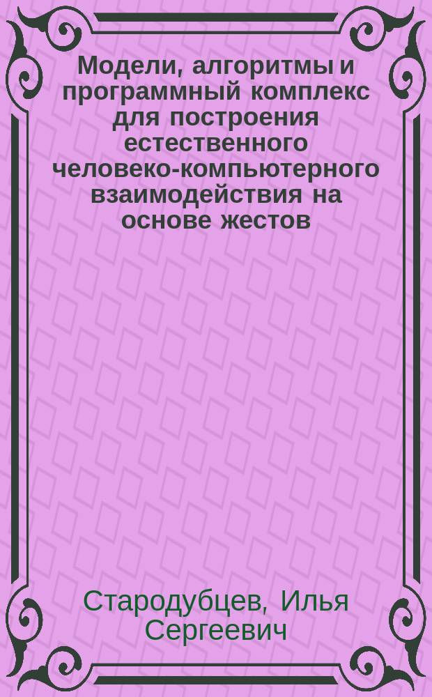Модели, алгоритмы и программный комплекс для построения естественного человеко-компьютерного взаимодействия на основе жестов : автореферат диссертации на соискание ученой степени кандидата физико-математических наук : специальность 05.13.18 <Математическое моделирование, численные методы и комплексы программ>