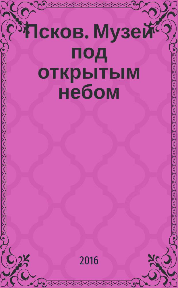 Псков. Музей под открытым небом : путеводитель по городу