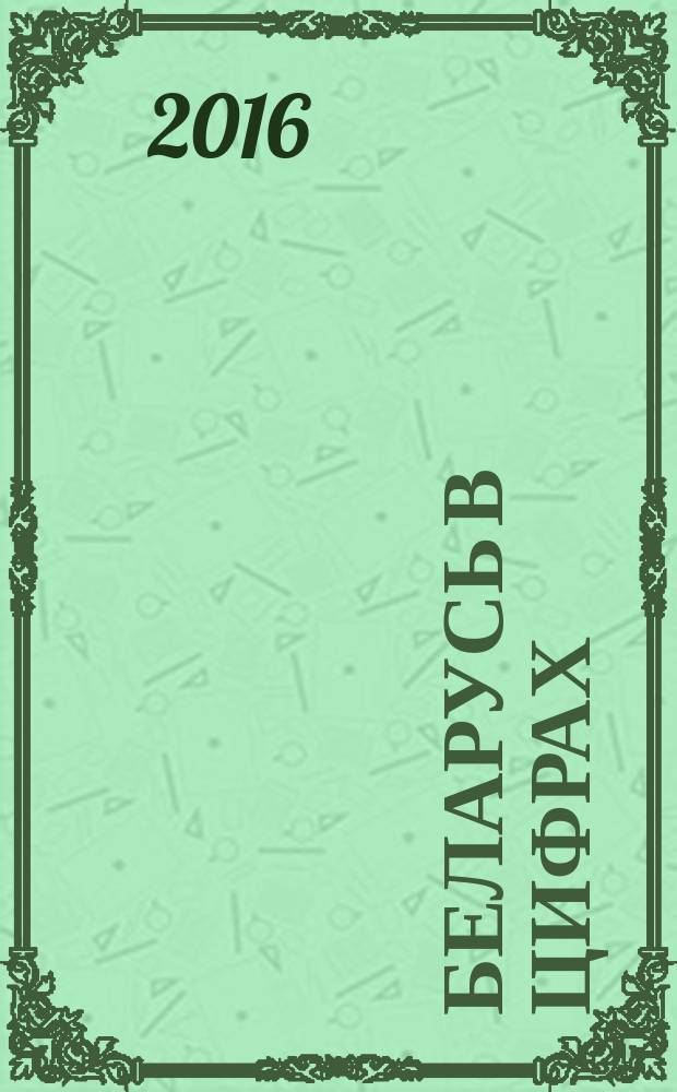 Беларусь в цифрах : Статистический справочник