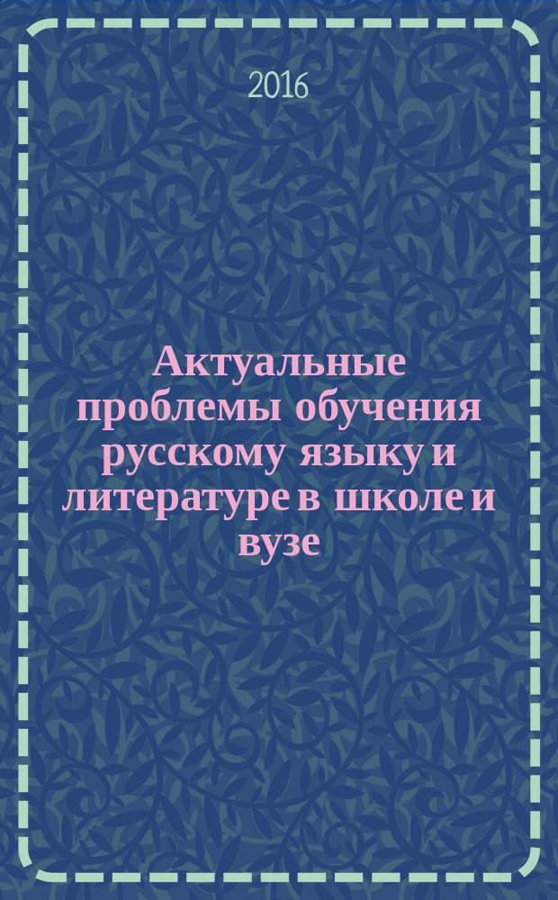 Актуальные проблемы обучения русскому языку и литературе в школе и вузе : материалы Всероссийской научно-практической конференции, г. Орёл, 27 мая 2016 г