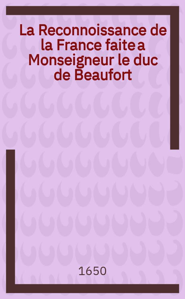La Reconnoissance de la France faite a Monseigneur le duc de Beaufort