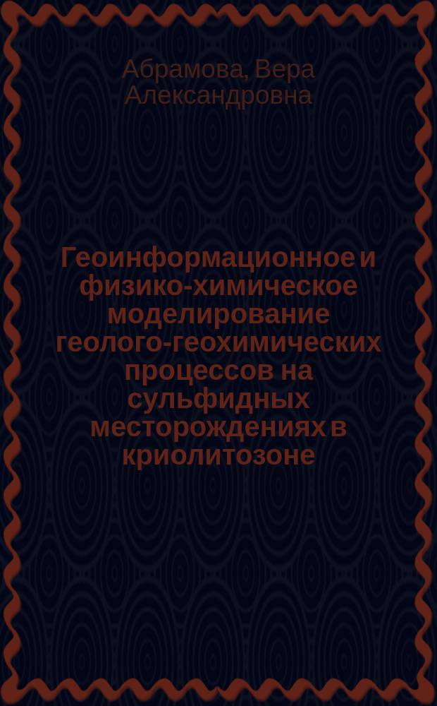 Геоинформационное и физико-химическое моделирование геолого-геохимических процессов на сульфидных месторождениях в криолитозоне : автореферат диссертации на соискание ученой степени кандидата геолого-минералогических наук : специальность 25.00.35 <Геоинформатика> : специальность 25.00.09 <Геохимия, геохимические методы поисков полезных ископаемых>