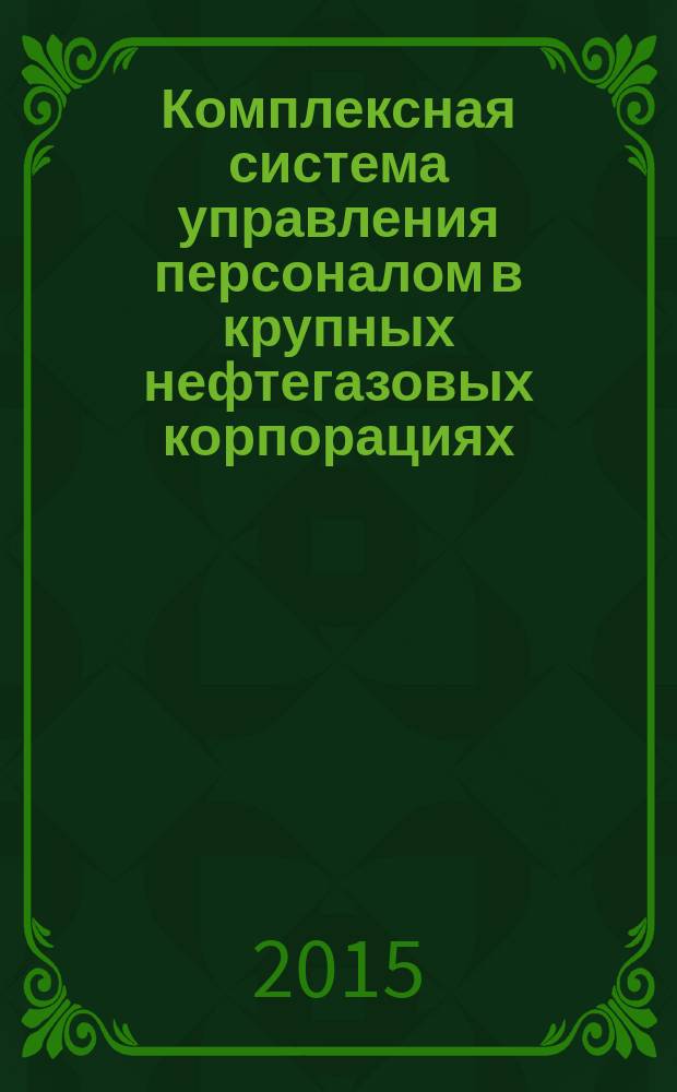 Комплексная система управления персоналом в крупных нефтегазовых корпорациях : монография