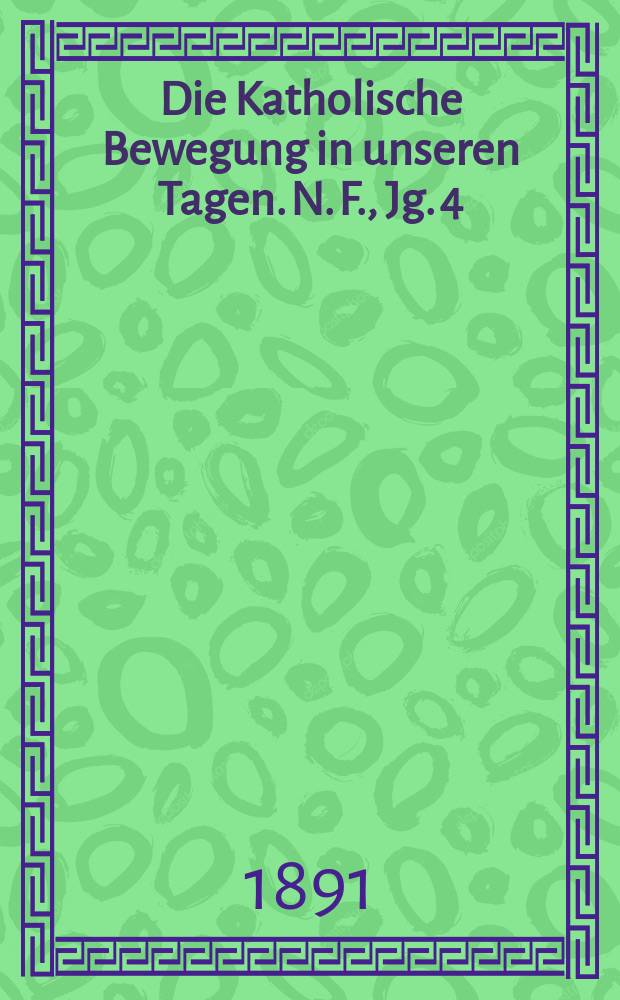 Die Katholische Bewegung in unseren Tagen. N. F., Jg. 4 (24)1891, H. 7