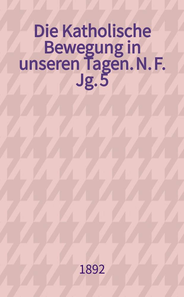 Die Katholische Bewegung in unseren Tagen. N. F. Jg. 5 (25) 1892, H. 7