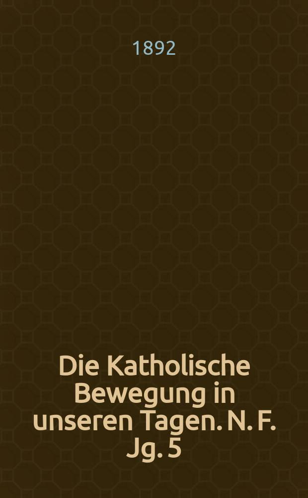 Die Katholische Bewegung in unseren Tagen. N. F. Jg. 5 (25) 1892, H. 10