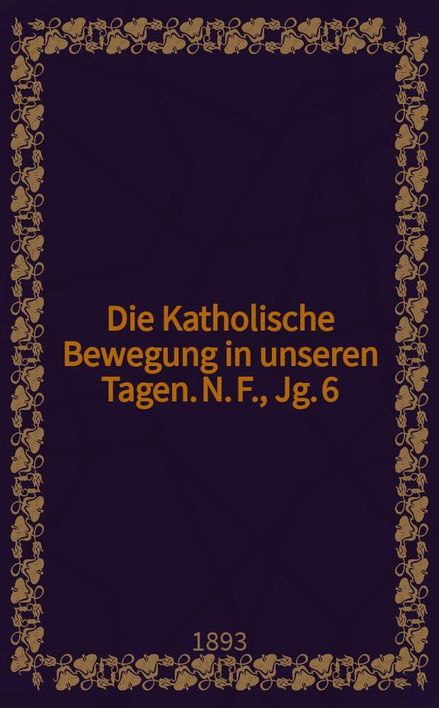 Die Katholische Bewegung in unseren Tagen. N. F., Jg. 6 (26)1893, [H. 10]