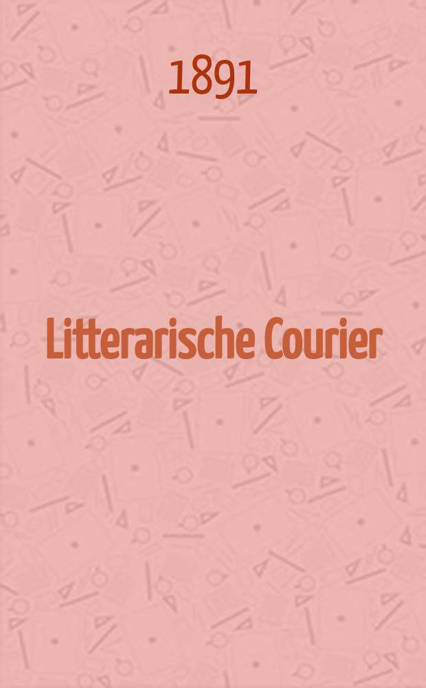 Litterarische Courier : Beilage der Katholischen Bewegung in unseren Tagen Monatsschrift f&uuml;r kirchl. und kirchenpol. Fragen, Wissenschaft und Kunst. 1891, № 1