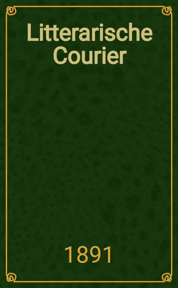 Litterarische Courier : Beilage der Katholischen Bewegung in unseren Tagen Monatsschrift f&uuml;r kirchl. und kirchenpol. Fragen, Wissenschaft und Kunst. 1891, № 7