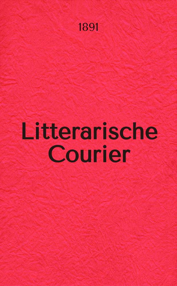 Litterarische Courier : Beilage der Katholischen Bewegung in unseren Tagen Monatsschrift f&uuml;r kirchl. und kirchenpol. Fragen, Wissenschaft und Kunst. 1891, № 10