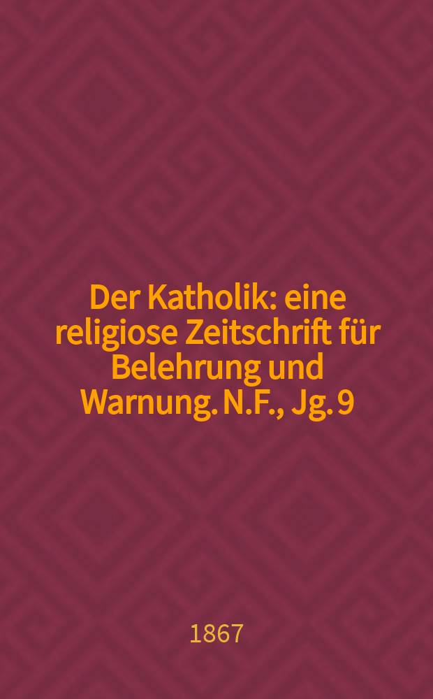 Der Katholik : eine religiose Zeitschrift für Belehrung und Warnung. N.F., Jg. 9 (47), Hälfte 1, H. 4