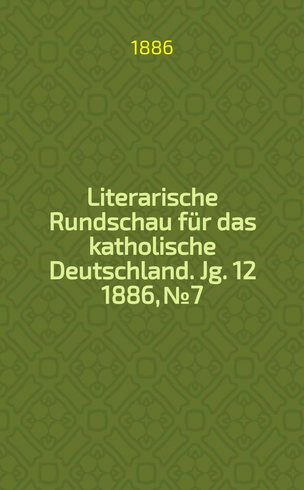 Literarische Rundschau für das katholische Deutschland. Jg. 12 1886, № 7
