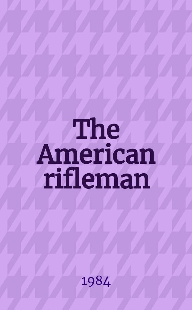 The American rifleman : Official journal of the National rifle association of America. Vol. 132, № 3