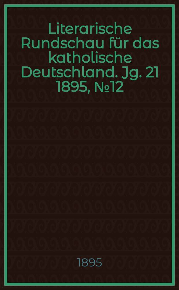 Literarische Rundschau f&uuml;r das katholische Deutschland. Jg. 21 1895, № 12