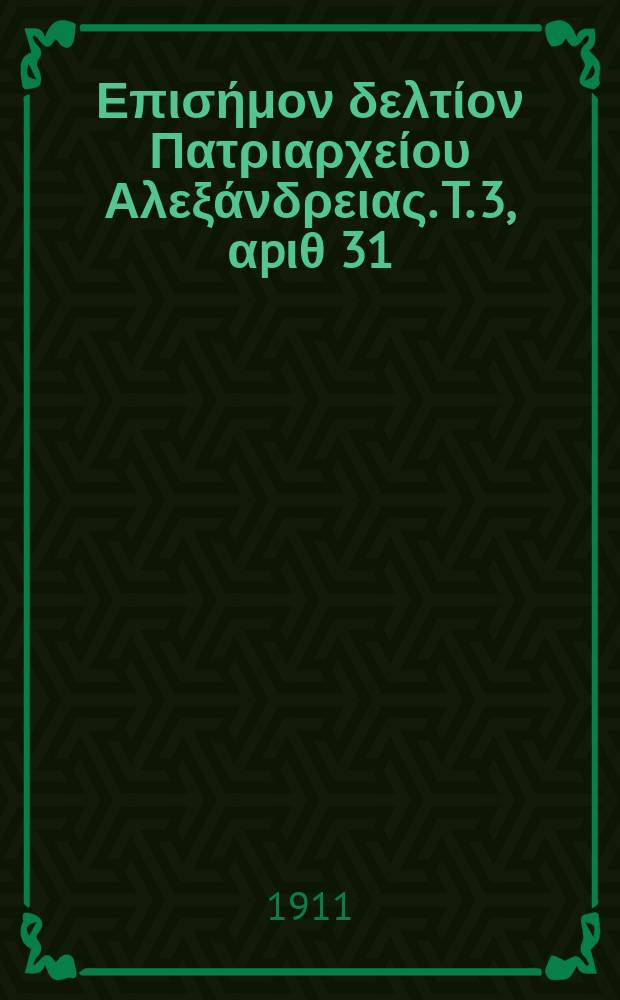 &Pi;&alpha;&nu;&tau;&alpha;&iota;&nu;&omicron;&sigmaf; : &Epsilon;&pi;&iota;&sigma;ή&mu;&omicron;&nu; &delta;&epsilon;&lambda;&tau;ί&omicron;&nu; &Pi;&alpha;&tau;&rho;&iota;&alpha;&rho;&chi;&epsilon;ί&omicron;&upsilon; &Alpha;&lambda;&epsilon;&xi;ά&nu;&delta;&rho;&epsilon;&iota;&alpha;&sigmaf;. T. 3, &alpha;p&iota;&theta; 31