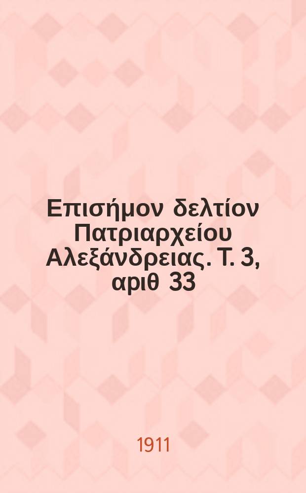 &Pi;&alpha;&nu;&tau;&alpha;&iota;&nu;&omicron;&sigmaf; : &Epsilon;&pi;&iota;&sigma;ή&mu;&omicron;&nu; &delta;&epsilon;&lambda;&tau;ί&omicron;&nu; &Pi;&alpha;&tau;&rho;&iota;&alpha;&rho;&chi;&epsilon;ί&omicron;&upsilon; &Alpha;&lambda;&epsilon;&xi;ά&nu;&delta;&rho;&epsilon;&iota;&alpha;&sigmaf;. T. 3, &alpha;p&iota;&theta; 33
